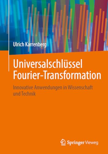 Universalschlüssel Fourier-Transformation: Innovative Anwendungen in Wissenschaft und Technik Universalschlüssel Fourier-Transformation: Innovative Anwendungen in Wissenschaft und Technik von Springer Vieweg