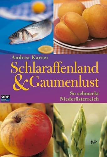 Schlaraffenland und Gaumenlust. So schmeckt Niederösterreich: So schmeckt Niederösterreich. Aus der Sendereihe 'Köstlich kulinarisch'