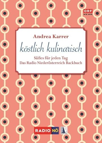 köstlich kulinarisch - Süßes für jeden Tag: Das Radio Niederösterreich Backbuch