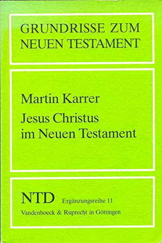 Grundrisse zum Neuen Testament, Bd.11, Jesus Christus im Neuen Testament (Grundrisse zum Neuen Testament: Das Neue Testament Deutsch, Ergänzungsreihe, Band 11)