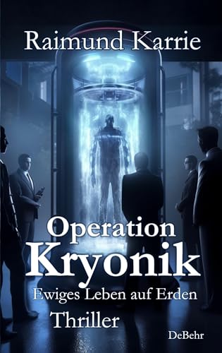 Operation Kryonik – Ewiges Leben auf Erden - Thriller von Verlag DeBehr
