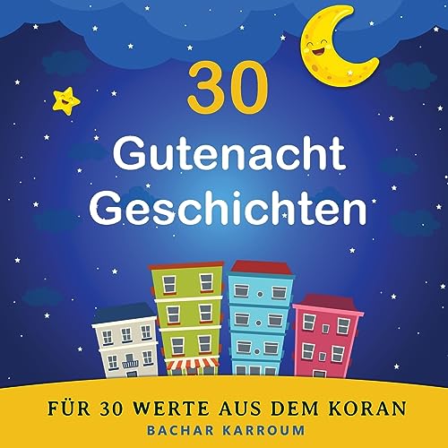 30 Gutenacht Geschichten für 30 Werte aus dem Koran: (Islam bücher für kinder) (30 Tage islamisches Lernen | Ramadan für kinder, Band 1) von GoodHearted Books Inc.