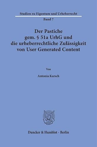 Der Pastiche gem. § 51a UrhG und die urheberrechtliche Zulässigkeit von User Generated Content (Studien zu Eigentum und Urheberrecht) von Duncker & Humblot