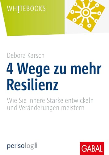 4 Wege zu mehr Resilienz: Wie Sie innere Stärke entwickeln und Veränderungen meistern (Whitebooks) von GABAL Verlag GmbH