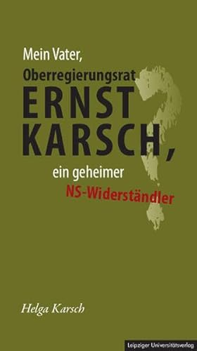 Mein Vater, Oberregierungsrat Ernst Karsch – ein geheimer NS-Widerständler? von Leipziger Uni-Vlg