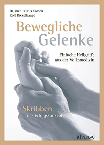 Bewegliche Gelenke: Einfache Heilgriffe aus der Volksmedizin. Skribben das Erfolgskonzept. Mit Skribben Wirbelsäulen- und Gelenkschmerzen selbst behandeln