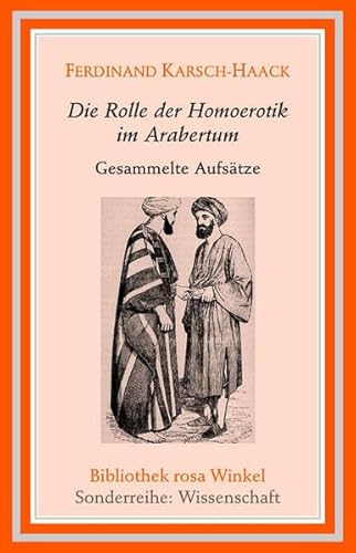 Die Rolle der Homoerotik im Arabertum: Gesammelte Aufsätze 1921-1928: Gesammelte Aufsätze 1921-1928. Hrsg. v. Sabine Schmidtke (Bibliothek rosa Winkel - Sonderreihe Wissenschaft)