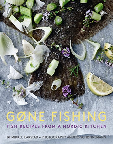 Gone Fishing: Fish Recipes from a Nordic Kitchen: From River to Lake to Coastline and Ocean, 80 Simple Seafood Recipes