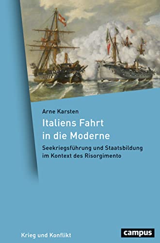 Italiens Fahrt in die Moderne: Seekriegsführung und Staatsbildung im Kontext des Risorgimento (Krieg und Konflikt, 8) von Campus Verlag