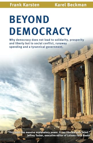 Beyond Democracy: Why democracy leads to social conflict, runaway spending and a tyrannical government von Independently published