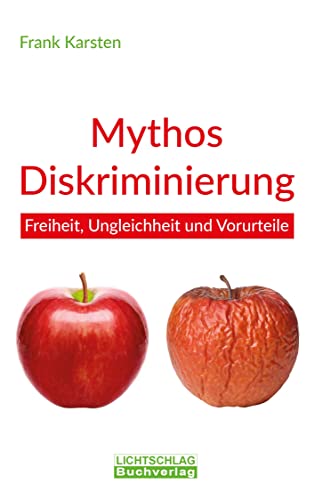 Mythos Diskriminierung: Freiheit, Ungleichheit und Vorurteile