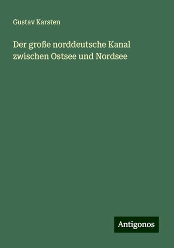 Der große norddeutsche Kanal zwischen Ostsee und Nordsee von Antigonos Verlag