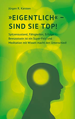 "Eigentlich" sind Sie top!: Spitzenzustand, Fähigkeiten, Erfolge - Bewusstsein ist ein Super-Feld und Meditation mit Wissen macht den Unterschied! von Books on Demand GmbH
