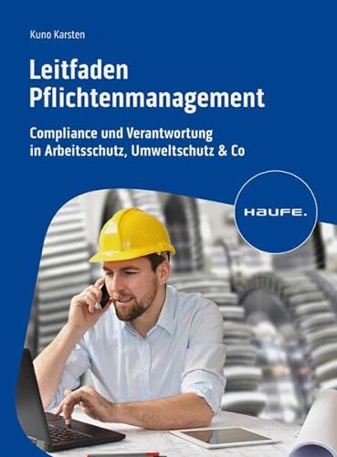 Leitfaden Pflichtenmanagement: Compliance und Verantwortung in Arbeitsschutz, Umweltschutz & Co (Haufe Fachbuch) von Haufe