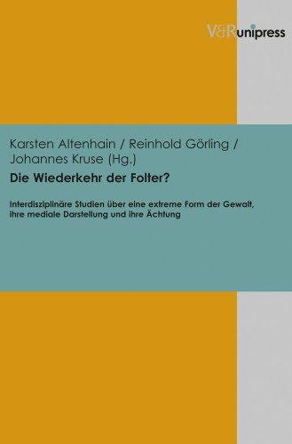 Die Wiederkehr der Folter?: Interdisziplinäre Studien über eine extreme Form der Gewalt, ihre mediale Darstellung und ihre Ächtung