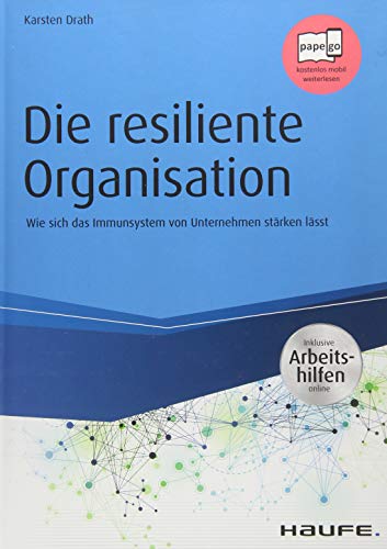 Die resiliente Organisation - inkl. Arbeitshilfen online: Wie sich das Immunsystem von Unternehmen stärken lässt (Haufe Fachbuch) von Haufe Lexware GmbH