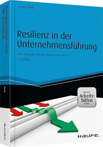 Resilienz in der Unternehmensführung - inkl. Arbeitshilfen online: Was Manager:innen und ihre Teams stark macht (Haufe Fachbuch)