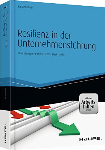 Resilienz in der Unternehmensführung - inkl. Arbeitshilfen online: Was Manager und ihre Teams stark macht (Haufe Fachbuch)