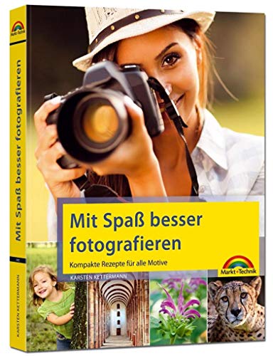 Mit Spaß besser fotografieren - Bessere Fotos! Kompakte Rezepte für alle Motive Mit Spaß besser fotografieren - Bessere Fotos! Kompakte Rezepte für alle Motive