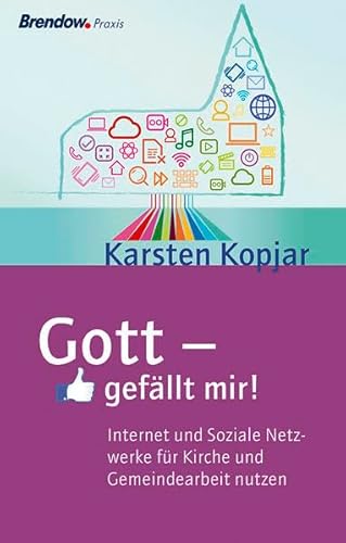 Gott - gefällt mir!: Internet und Soziale Medien für Kirche und Gemeindearbeit nutzen von Brendow, J