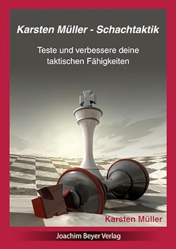 Karsten Müller - Schachtaktik: Teste und verbessere Deine taktischen Fähigkeiten von Beyer, Joachim Verlag