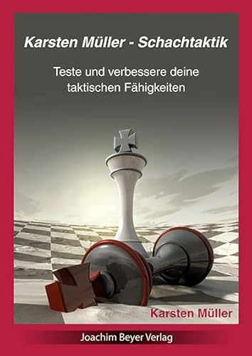 Karsten Müller - Schachtaktik: Teste und verbessere Deine taktischen Fähigkeiten von Beyer, Joachim Verlag