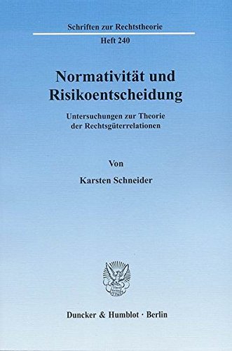 Normativität und Risikoentscheidung.: Untersuchungen zur Theorie der Rechtsgüterrelationen. (Schriften zur Rechtstheorie)