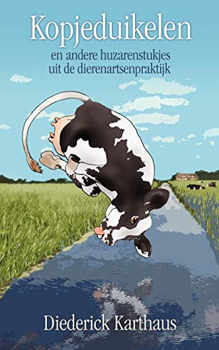 Kopjeduikelen: En Andere Huzarenstukjes uit de Dierenartsenpraktijk von iUniverse