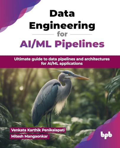 Data Engineering for AI/ML Pipelines: Ultimate guide to data pipelines and architectures for AI/ML applications (English Edition) von BPB Publications