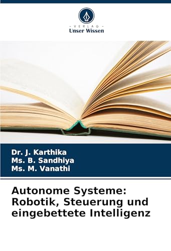 Autonome Systeme: Robotik, Steuerung und eingebettete Intelligenz von Verlag Unser Wissen