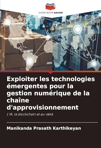 Exploiter les technologies émergentes pour la gestion numérique de la chaîne d'approvisionnement: L'IA, la blockchain et au-delà von Editions Notre Savoir
