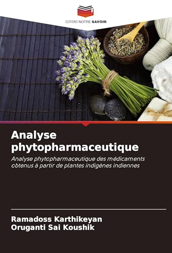 Analyse phytopharmaceutique: Analyse phytopharmaceutique des médicaments obtenus à partir de plantes indigènes indiennes von Editions Notre Savoir