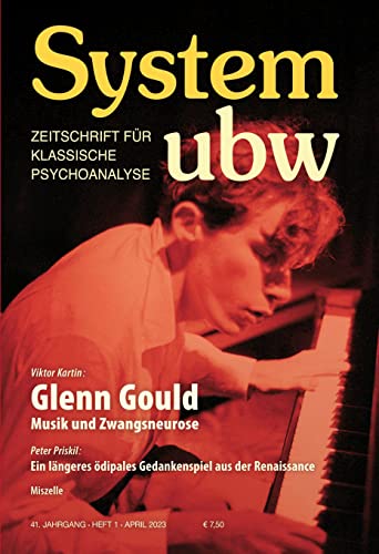 Glenn Gould – Musik und Zwangsneurose: System ubw 1/2023 (System ubw: Zeitschrift für klassische Psychoanalyse)