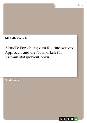 Aktuelle Forschung zum Routine Activity Approach und die Nutzbarkeit für Kriminalitätspräventionen von GRIN Verlag