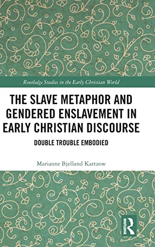 The Slave Metaphor and Gendered Enslavement in Early Christian Discourse: Double Trouble Embodied (Routledge Studies in the Early Christian World) von Routledge