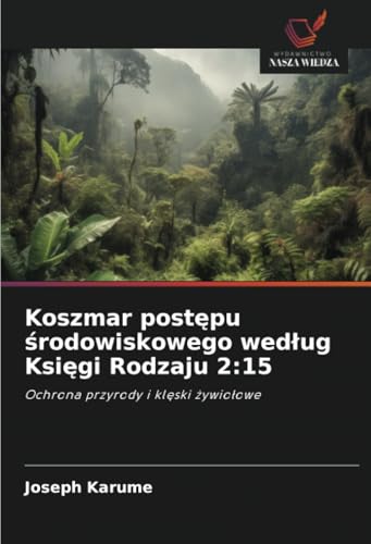 Koszmar postępu środowiskowego według Księgi Rodzaju 2:15: Ochrona przyrody i klęski żywiołowe: Ochrona przyrody i kl¿ski ¿ywio¿owe von Wydawnictwo Nasza Wiedza