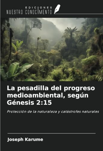 La pesadilla del progreso medioambiental, según Génesis 2:15: Protección de la naturaleza y catástrofes naturales von Ediciones Nuestro Conocimiento