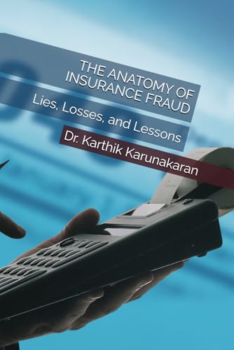 THE ANATOMY OF INSURANCE FRAUD: Lies, Losses, and Lessons von Independently published