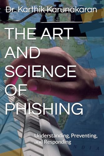 THE ART AND SCIENCE OF PHISHING: Understanding, Preventing, and Responding von Independently published