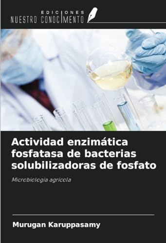 Actividad enzimática fosfatasa de bacterias solubilizadoras de fosfato: Microbiología agrícola von Ediciones Nuestro Conocimiento