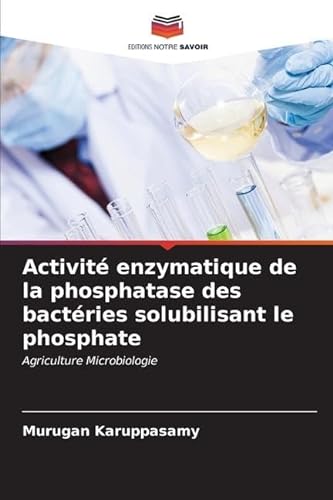 Activité enzymatique de la phosphatase des bactéries solubilisant le phosphate: Agriculture Microbiologie von Editions Notre Savoir