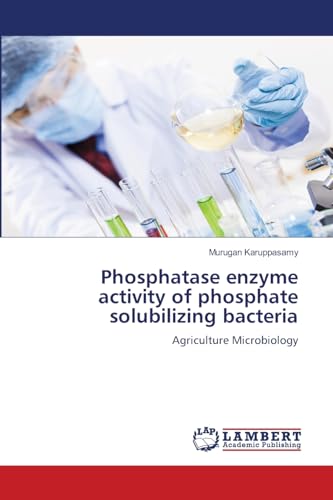 Phosphatase enzyme activity of phosphate solubilizing bacteria: Agriculture Microbiology von LAP LAMBERT Academic Publishing