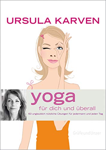 Yoga für dich und überall: 60 unglaublich nützliche Übungen für jedermann und jeden Tag