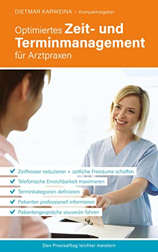 Optimiertes Zeit- und Terminmanagement für Arztpraxen: Praxiserfolg von Büroorganisation bis zum Patientengespräch (Kompaktratgeber für Arztpraxen - Band 1)