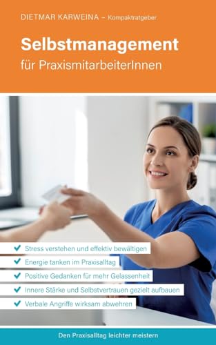 Selbstmanagement für PraxismitarbeiterInnen: Praxiserfolg mit effektiver Stressbewältigung (Kompaktratgeber für Arztpraxen - Band 4)