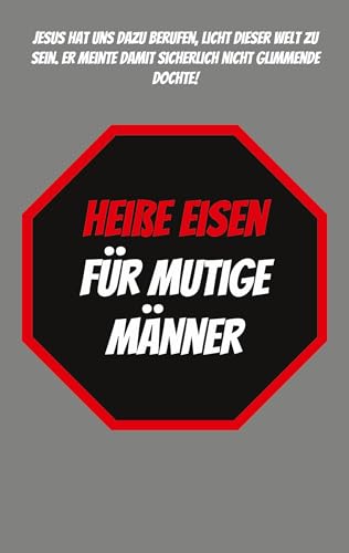 Heiße Eisen für Mutige Männer: Christus wurde zu dem, der wir sind - damit wir zu dem werden können, der Er ist.