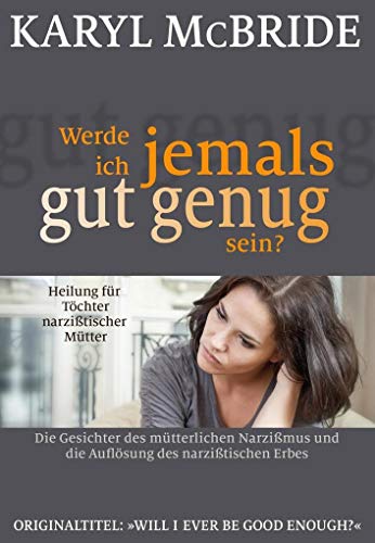 Werde ich jemals gut genug sein?: Heilung für Töchter narzißtischer Mütter von G.P. Probst Verlag