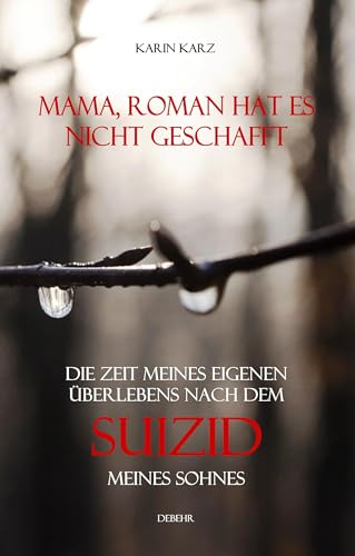 Mama, Roman hat es nicht geschafft - Die Zeit meines eigenen Überlebens nach dem Suizid meines Sohnes Mama, Roman hat es nicht geschafft - Die Zeit meines eigenen Überlebens nach dem Suizid meines Sohnes