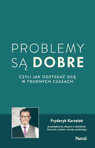 Problemy są dobre czyli jak odzyskać siłę w trudnych czasach