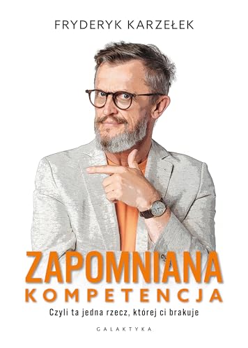 Zapomniana kompetencja: Czyli ta jedna rzecz, której ci brakuje
